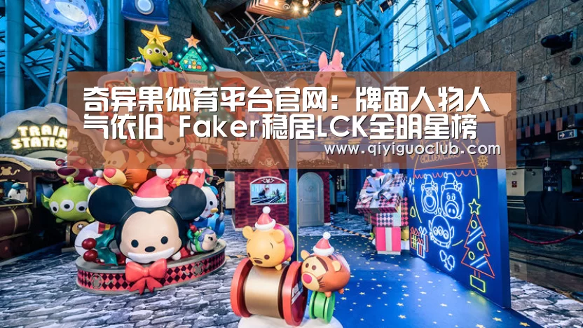 奇异果体育平台官网:牌面人物人气依旧 Faker稳居LCK全明星榜首(图3) 奇异果体育平台